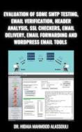 Ebook Evaluation of Some SMTP Testing, Email Verification, Header Analysis, SSL Checkers, Email Delivery, Email Forwarding and WordPress Email Tools di Dr. Hidaia Mahmood Alassoulii edito da Dr. Hidaia Mahmood Alassouli