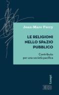 Ebook Le Religioni nello spazio pubblico di Jean-Marc Ferry edito da EDB - Edizioni Dehoniane Bologna