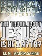 Ebook The Truth About Jesus di M. M. Mangasarian edito da Force Majeure Press