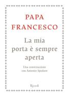 Ebook La mia porta è sempre aperta di Spadaro Antonio, Papa Francesco edito da Rizzoli