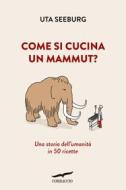 Ebook Come si cucina un mammut? di Uta Seeburg edito da Corbaccio