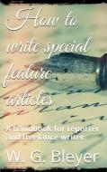 Ebook How To Write Special Feature Articles di Willard Grosvenor Bleyer edito da PubMe