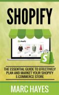 Ebook Shopify: The Essential Guide to Effectively Plan and Market Your Shopify E-commerce Store di Marc Hayes edito da Marc Hayes