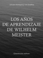 Ebook Los años de aprendizaje de Wilhelm Meister di Johann Wolfgang Goethe edito da Greenbooks Editore