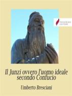 Ebook Il Junzi ovvero l'uomo ideale secondo Confucio di Umberto Bresciani edito da Passerino