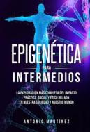 Ebook Epigenética para intermedios. La exploración más completa del impacto práctico, social y ético del ADN en nuestra sociedad y nuestro mundo di Antonio Martínez edito da Youcanprint