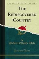 Ebook The Rediscovered Country di Stewart Edward White edito da Forgotten Books
