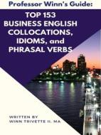 Ebook Top 153 Business English Collocations, Idioms, and Phrasal Verbs di Winn Trivette II, MA edito da Winn Trivette II, MA