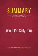 Ebook Summary: When I&apos;m Sixty-Four di BusinessNews Publishing edito da Political Book Summaries