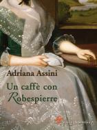 Ebook Un caffè con Robespierre di Assini Adriana edito da Scrittura & Scritture