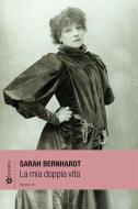 Ebook La mia doppia vita di Sarah Bernhardt edito da Lantana Editore