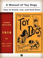 Ebook A Manual of Toy Dogs di Leslie Mrs. Williams edito da Edizioni Savine
