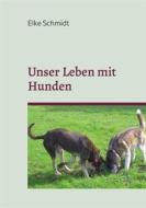 Ebook Unser Leben mit Hunden di Elke Schmidt edito da Books on Demand