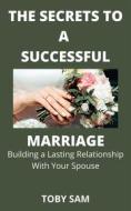 Ebook The Secrets To a Successful Marriage di Toby Sam edito da TobySam