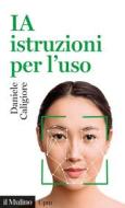 Ebook IA istruzioni per l'uso di Daniele Caligiore edito da Società editrice il Mulino, Spa