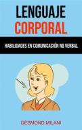 Ebook Lenguaje Corporal: Habilidades En Comunicación No Verbal di Desmond Milani edito da Desmond Milani