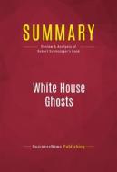 Ebook Summary: White House Ghosts di BusinessNews Publishing edito da Political Book Summaries