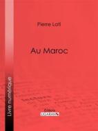 Ebook Au Maroc di Pierre Loti, Ligaran edito da Ligaran