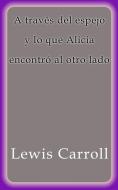 Ebook A través del espejo y lo que Alicia encontró al otro lado di Lewis Carroll edito da Lewis Carroll