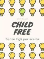 Ebook Childfree: senza figli per scelta di Ginevra Alpi edito da Antares