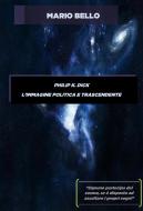 Ebook Philip k. dick - l'immagine politica e trascendente di Mario Bello edito da Mario Bello