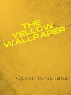 Ebook The Yellow Wallpaper di Charlotte Perkins Gilman edito da Charles Fred