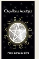 Ebook Magia Blanca Astrologica di Pedro González Silva edito da Blue dragoon Books