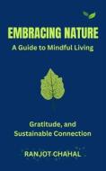 Ebook Embracing Nature: A Guide to Mindful Living, Gratitude, and Sustainable Connection di Ranjot Singh Chahal edito da Rana Books