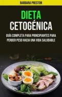 Ebook Dieta Cetogénica: Guía Completa Para Principiantes Para Perder Peso Hacia Una Vida Saludable di Barbara Preston edito da Barbara Preston