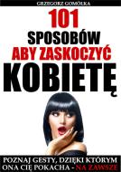 Ebook 101 Sposobów, Aby Zaskoczy? Kobiet? di Grzegorz Gomó?ka edito da e-bookowo.pl