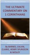 Ebook The Ultimate Commentary On 1 Corinthians di John Wesley, Charles H. Spurgeon, Matthew Henry, Albert Barnes, John Calvin, Adam Clarke edito da David Turner