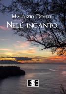 Ebook Nell'incanto di Maurizio Donte edito da Edizioni Esordienti E-book