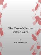 Ebook The Case of Charles Dexter Ward di H. P. Lovercraft edito da H. P. Lovercraft