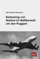 Ebook Bedeutung von Marken im Wettbewerb um den Fluggast di Dirk Alvermann edito da Igel Verlag