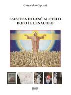 Ebook L&apos;ascesa di Gesu&apos; al cielo dopo il cenacolo di Gioacchino Cipriani edito da Edizioni Simple