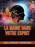 Ebook La Magie dans votre Esprit (Traduit) di Uell S. Andersen edito da Stargatebook