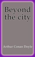 Ebook Beyond the city di Arthur Conan Doyle edito da Arthur Conan Doyle