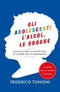 Ebook Gli adolescenti, l'alcol, le droghe di Tonioni Federico edito da Mondadori