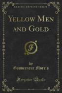 Ebook Yellow Men and Gold di Gouverneur Morris edito da Forgotten Books