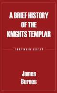 Ebook A Brief History of the Knights Templar di James Burnes edito da Endymion Press