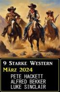 Ebook 9 Starke Western März 2024 di Pete Hackett, Alfred Bekker, Luke Sinclair edito da CassiopeiaPress