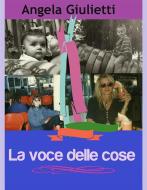 Ebook La voce delle cose di Angela Giulietti edito da Angela Giulietti