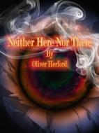 Ebook Neither Here Nor There di Oliver Herford edito da Publisher s11838