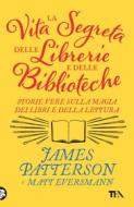 Ebook La vita segreta delle librerie e delle biblioteche di James Patterson, Matt Eversmann edito da Tea