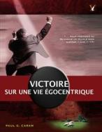 Ebook Victoire sur une vie égocentrique di Dr. Paul G. Caram edito da Zion Christian Publishers