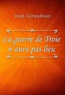 Ebook La guerre de Troie n’aura pas lieu di Jean Giraudoux edito da Classica Libris