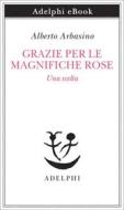 Ebook Grazie per le magnifiche rose di Alberto Arbasino edito da Adelphi