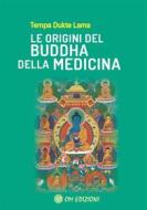 Ebook Le Origini del Buddha della Medicina di Lama Tempa Dukte edito da OM edizioni