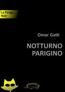 Ebook Notturno Parigino di Omar Gatti edito da La Ponga Edizioni