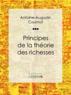 Ebook Principes de la théorie des richesses di Ligaran, Antoine-Augustin Cournot edito da Ligaran